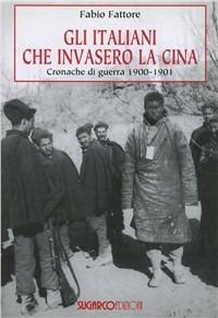 Gli italiani che invasero la Cina. Cronache di guerra 1900-1901 - Fabio Fattore - Libro SugarCo 2008 | Libraccio.it