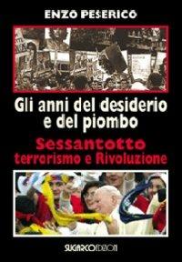 Gli anni del desiderio e del piombo. Sessantotto, terrorismo e rivoluzione - Enzo Peserico - Libro SugarCo 2008, Testimonianze | Libraccio.it