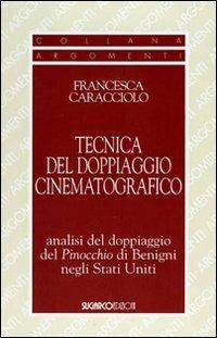 La tecnica del doppiaggio cinematografico. Analisi del doppiaggio del Pinocchio di Benigni negli Stati Uniti - Francesca Caracciolo - Libro SugarCo 2008 | Libraccio.it