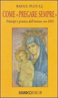 Come «pregare sempre». Principi e pratica dell'unione con Dio - Raoul S. Plus - Libro SugarCo 2009, Testimonianze | Libraccio.it