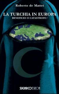 Turchia in Europa. Beneficio o catastrofe? - Roberto De Mattei - Libro SugarCo 2009, Argomenti | Libraccio.it