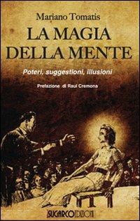 La magia della mente. Poteri, suggestioni, illusioni - Mariano Tomatis - Libro SugarCo 2009, Universo sconosciuto | Libraccio.it