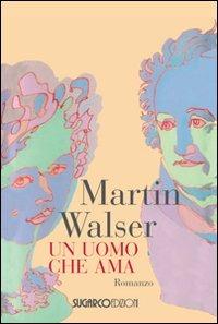 Un uomo che ama - Martin Walser - Libro SugarCo 2009, Narrativa | Libraccio.it