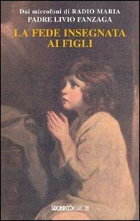 La fede insegnata ai figli - Livio Fanzaga - Libro SugarCo 2010 | Libraccio.it