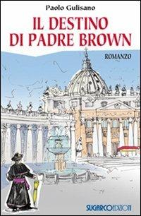 Il destino di padre Brown - Paolo Gulisano - Libro SugarCo 2011, Narrativa | Libraccio.it