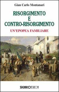 Risorgimento e contro-Risorgimento. Un'epopea familiare - Gian Carlo Montanari - Libro SugarCo 2011, Argomenti | Libraccio.it