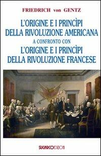 Origini e principi delle rivoluzioni americana e francese - Friedrich von Gentz - Libro SugarCo 2011 | Libraccio.it