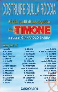 Costruire sulla roccia. Scritti scelti di apologetica da «Il Timone» - Gianpaolo Barra - Libro SugarCo 2011 | Libraccio.it
