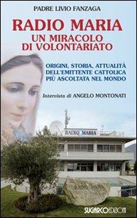 Radio Maria un miracolo di volontariato. Origini, storia e attualità dell'emittente cattolica più ascoltata nel mondo - Livio Fanzaga - Libro SugarCo 2012 | Libraccio.it