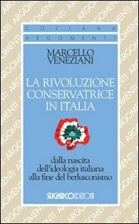 La rivoluzione conservatrice in Italia dalla nascita dell'ideologia italiana alla fine del berlusconismo - Marcello Veneziani - Libro SugarCo 2012, Argomenti | Libraccio.it