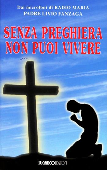 Senza preghiera non puoi vivere - Livio Fanzaga - Libro SugarCo 2012, Opere di Padre Livio Fanzaga | Libraccio.it