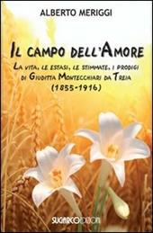 Il campo dell'amore. La vita, le estasi, le stimmate, i miracoli di Giuditta Montecchiari da Treia (1855-1916)