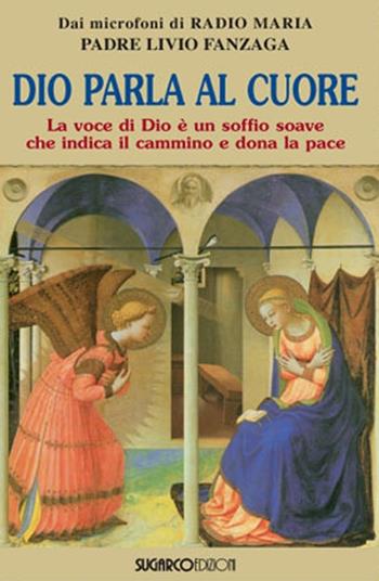 Dio parla al cuore. La voce di Dio è un soffio soave che indica il cammino e dona la pace - Livio Fanzaga - Libro SugarCo 2013 | Libraccio.it