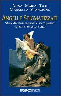 Angeli e stigmatizzati. Storie di estasi, miracoli e sacre piaghe da San Francesco a oggi - Anna Maria Turi, Marcello Stanzione - Libro SugarCo 2013 | Libraccio.it