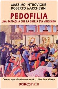 Pedofilia. Una battaglia che la Chiesa sta vincendo - Massimo Introvigne, Roberto Marchesini - Libro SugarCo 2014 | Libraccio.it