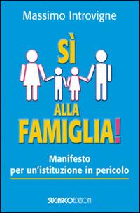 Sì alla famiglia! Manifesto per un'istituzione in pericolo - Massimo Introvigne - Libro SugarCo 2014 | Libraccio.it