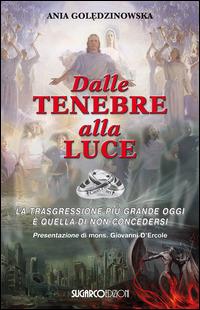 Dalle tenebre alla luce. La trasgressione più grande oggi è quella di non concedersi - Ania Goledzinowska - Libro SugarCo 2014 | Libraccio.it