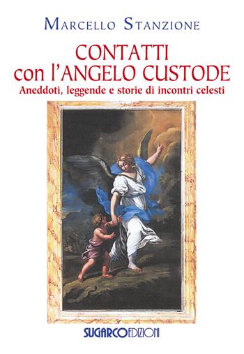 Contatti con l'angelo custode. Aneddoti, leggende e storie di incontri celesti - Marcello Stanzione - Libro SugarCo 2015 | Libraccio.it