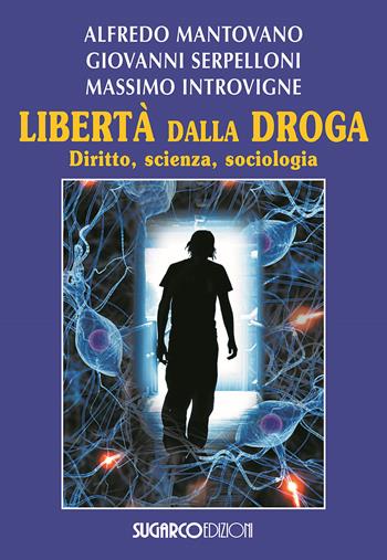 Libertà dalla droga. Diritto, scienza, sociologia - Alfredo Mantovano, Giovanni Serpelloni, Massimo Introvigne - Libro SugarCo 2015 | Libraccio.it