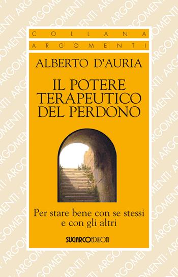Il potere terapeutico del perdono. Per stare bene con se stessi e con gli altri - Alberto D'Auria - Libro SugarCo 2016, Argomenti | Libraccio.it