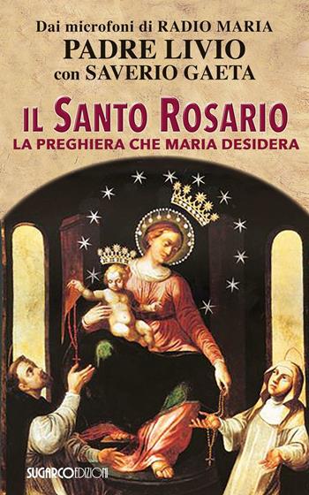 Il Santo Rosario. La preghiera che Maria desidera - Livio Fanzaga, Saverio Gaeta - Libro SugarCo 2016 | Libraccio.it