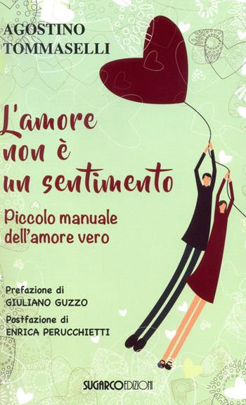 L'amore non è un sentimento. Piccolo manuale dell'amore vero - Agostino Tommaselli - Libro SugarCo 2016 | Libraccio.it