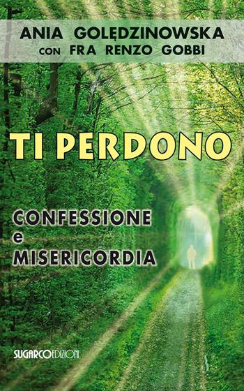Ti perdono. Confessione e misericordia - Ania Goledzinowska, Renzo Gobbi - Libro SugarCo 2016 | Libraccio.it