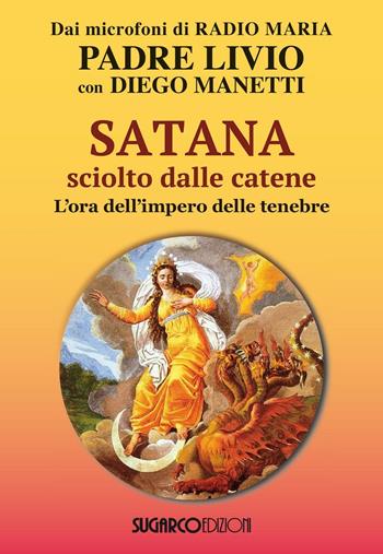 Satana sciolto dalle catene. L'ora dell'impero delle tenebre - Livio Fanzaga, Diego Manetti - Libro SugarCo 2016 | Libraccio.it