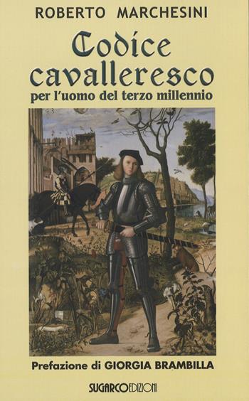 Codice cavalleresco per l'uomo del terzo millennio - Roberto Marchesini - Libro SugarCo 2017 | Libraccio.it