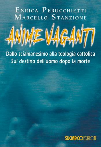 Anime vaganti. Dallo sciamanesimo alla teologia cattolica. Sul destino dell'uomo - Enrica Perucchietti, Marcello Stanzione - Libro SugarCo 2017 | Libraccio.it