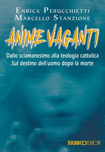 Anime vaganti. Dallo sciamanesimo alla teologia cattolica. Sul destino dell'uomo - Enrica Perucchietti, Marcello Stanzione - Libro SugarCo 2017 | Libraccio.it