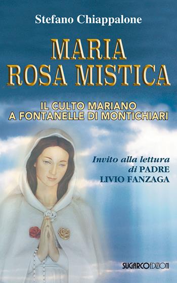 Maria Rosa Mistica. Il culto mariano a Fontanelle di Montichiari - Stefano Chiappalone - Libro SugarCo 2017 | Libraccio.it