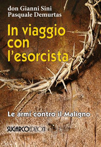In viaggio con l'esorcista. Le armi contro il maligno - Gianni Sini, Pasquale Demurtas - Libro SugarCo 2017 | Libraccio.it