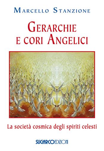 Gerarchie e cori angelici. La società cosmica degli spiriti celesti - Marcello Stanzione - Libro SugarCo 2018 | Libraccio.it