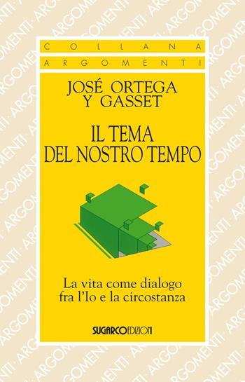 Il tema del nostro tempo. La vita come dialogo tra l'io e la circostanza - José Ortega y Gasset - Libro SugarCo 2018, Argomenti | Libraccio.it