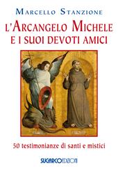 L' arcangelo Michele e i suoi devoti amici. 50 testimonianze di santi e mistici