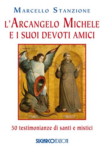 L'arcangelo Michele e i suoi devoti amici. 50 testimonianze di santi e mistici - Marcello Stanzione - Libro SugarCo 2018 | Libraccio.it