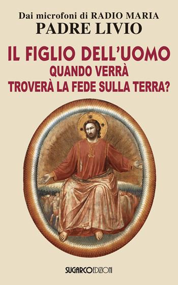 Il figlio dell'uomo, quando verrà, troverà la fede sulla terra? - Livio Fanzaga - Libro SugarCo 2018 | Libraccio.it