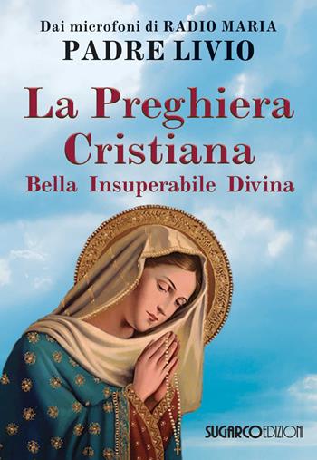 La preghiera cristiana. Bella, insuperabile, divina - Livio Fanzaga - Libro SugarCo 2019 | Libraccio.it