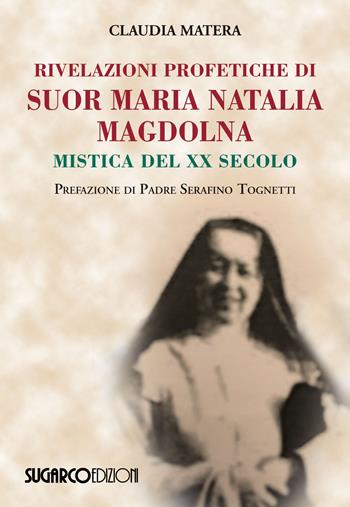 Rivelazioni profetiche di suor Maria Natalia Magdolna. Mistica del XX secolo - Claudia Matera - Libro SugarCo 2019 | Libraccio.it