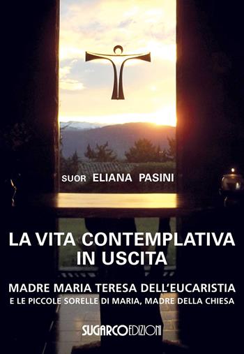 La vita contemplativa in uscita. Madre Maria Teresa dell'Eucaristia - Suor Eliana Pasini - Libro SugarCo 2019 | Libraccio.it