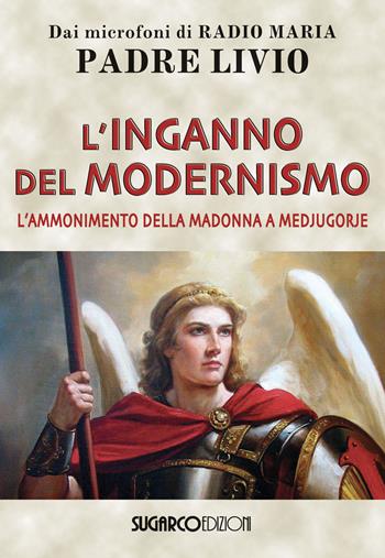 L'inganno del modernismo. L'ammonimento della Madonna a Medjugorje - Livio Fanzaga - Libro SugarCo 2019 | Libraccio.it