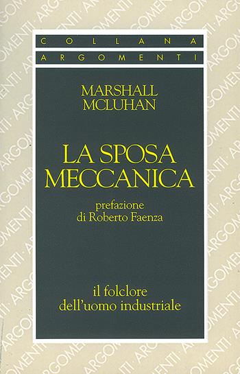 La sposa meccanica. Il folklore dell'uomo industriale - Marshall McLuhan - Libro SugarCo 2020, Argomenti | Libraccio.it