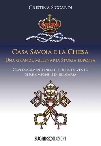 Casa Savoia e la Chiesa. Una grande, millenaria storia europea - Cristina Siccardi - Libro SugarCo 2020 | Libraccio.it