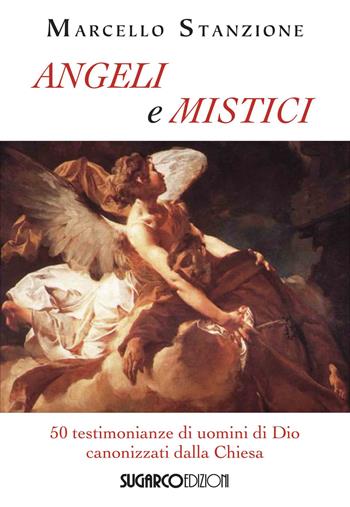 Angeli e mistici. 50 testimonianze di uomini di Dio canonizzati dalla Chiesa - Marcello Stanzione - Libro SugarCo 2021 | Libraccio.it