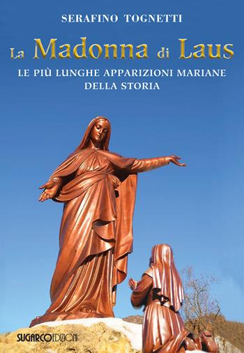 La Madonna di Laus. Le più lunghe apparizioni mariane della storia - Serafino Tognetti - Libro SugarCo 2021 | Libraccio.it