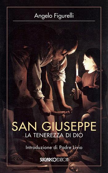 San Giuseppe. La tenerezza di Dio - Angelo Figurelli - Libro SugarCo 2021 | Libraccio.it