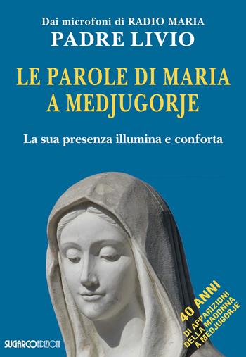 Le parole di Maria a Medjugorje. La sua presenza illumina e conforta - Livio Fanzaga - Libro SugarCo 2021 | Libraccio.it