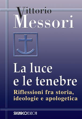 La luce e le tenebre. Riflessioni fra storia, ideologie e apologetica - Vittorio Messori - Libro SugarCo 2021, Vivaio | Libraccio.it