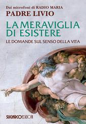 La meraviglia di esistere. Le domande sul senso della vita